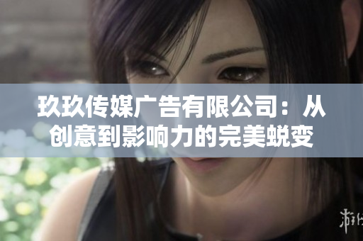 玖玖傳媒廣告有限公司：從創(chuàng)意到影響力的完美蛻變