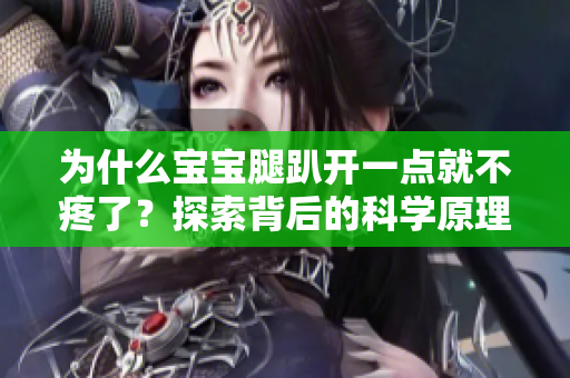 為什么寶寶腿趴開一點(diǎn)就不疼了？探索背后的科學(xué)原理