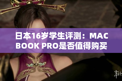 日本16歲學生評測:MACBOOK PRO是否值得購買? 日本16歲學生評測:MACBOOK PRO是否值得購買?