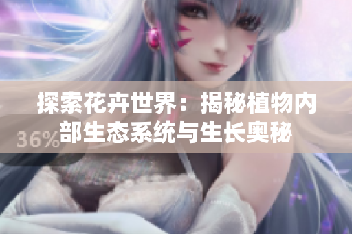 探索花卉世界：揭秘植物內(nèi)部生態(tài)系統(tǒng)與生長奧秘