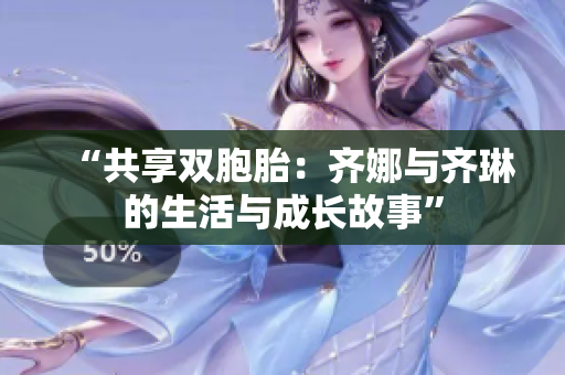 “共享雙胞胎：齊娜與齊琳的生活與成長故事”