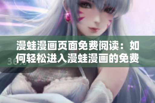 漫蛙漫畫頁面免費(fèi)閱讀：如何輕松進(jìn)入漫蛙漫畫的免費(fèi)區(qū)域