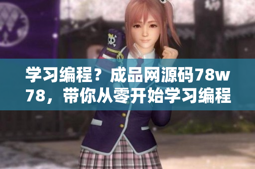 學習編程？成品網(wǎng)源碼78w78，帶你從零開始學習編程！