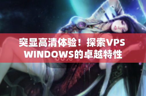 突顯高清體驗(yàn)！探索VPS WINDOWS的卓越特性