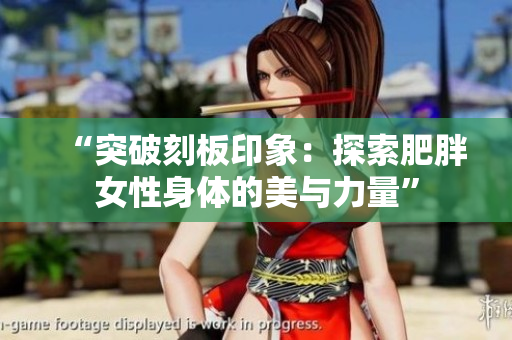 “突破刻板印象：探索肥胖女性身體的美與力量”
