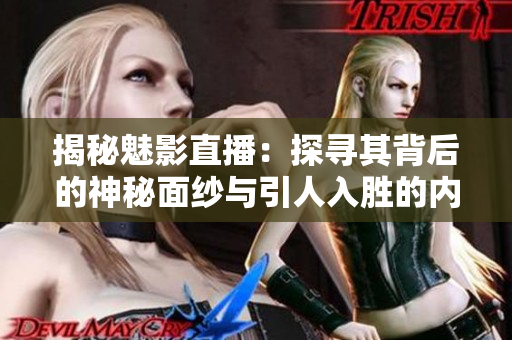 揭秘魅影直播：探尋其背后的神秘面紗與引人入勝的內容