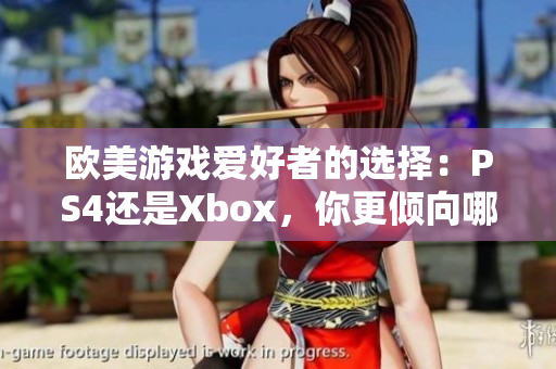 歐美游戲愛好者的選擇：PS4還是Xbox，你更傾向哪個(gè)游戲平臺(tái)？