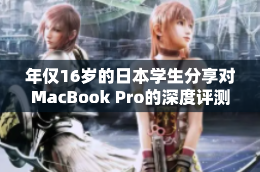 年僅16歲的日本學生分享對MacBook Pro的深度評測與體驗 年僅16歲的日本學生分享對MacBook Pro的深度評測與體驗