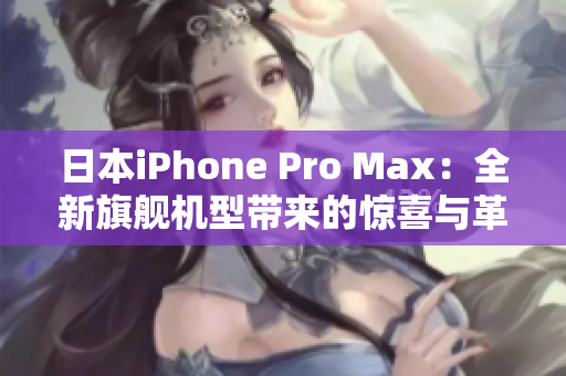日本iPhone Pro Max：全新旗艦機型帶來的驚喜與革新