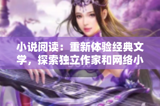 小說閱讀：重新體驗經典文學，探索獨立作家和網絡小說的全新世界