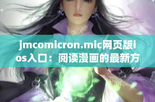jmcomicron.mic網(wǎng)頁版ios入口：閱讀漫畫的最新方式