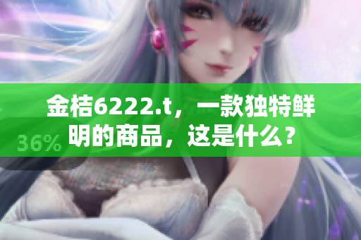 金桔6222.t，一款獨特鮮明的商品，這是什么？