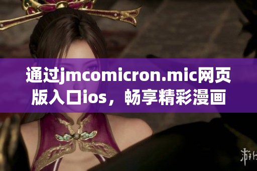 通過jmcomicron.mic網(wǎng)頁版入口ios，暢享精彩漫畫世界