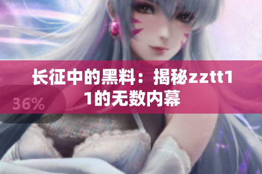 長征中的黑料：揭秘zztt11的無數(shù)內(nèi)幕
