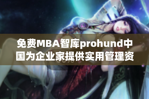 免費(fèi)MBA智庫(kù)prohund中國(guó)為企業(yè)家提供實(shí)用管理資源