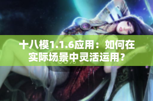 十八模1.1.6應(yīng)用：如何在實(shí)際場(chǎng)景中靈活運(yùn)用？
