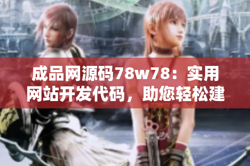 成品網(wǎng)源碼78w78：實用網(wǎng)站開發(fā)代碼，助您輕松建站