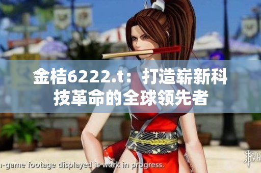 金桔6222.t：打造嶄新科技革命的全球領先者