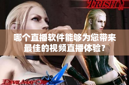 哪個直播軟件能夠為您帶來最佳的視頻直播體驗？