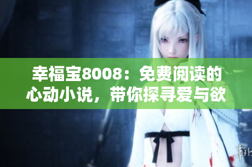 幸福寶8008：免費(fèi)閱讀的心動(dòng)小說，帶你探尋愛與欲望的交織世界