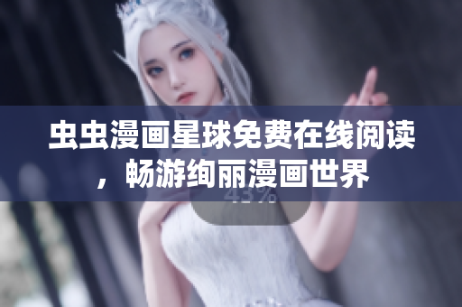 蟲蟲漫畫星球免費(fèi)在線閱讀，暢游絢麗漫畫世界