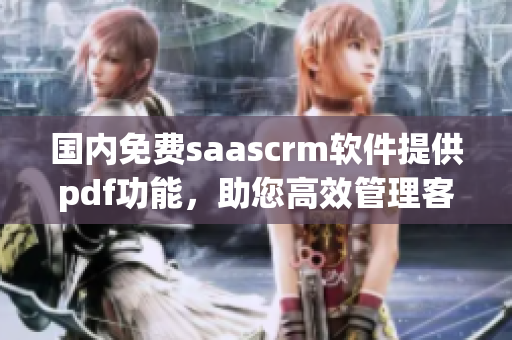 國內(nèi)免費saascrm軟件提供pdf功能，助您高效管理客戶關(guān)系