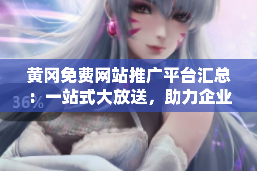 黃岡免費(fèi)網(wǎng)站推廣平臺匯總：一站式大放送，助力企業(yè)快速擴(kuò)張