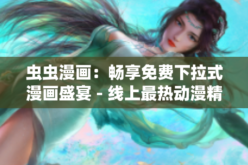 蟲蟲漫畫：暢享免費下拉式漫畫盛宴 - 線上最熱動漫精選