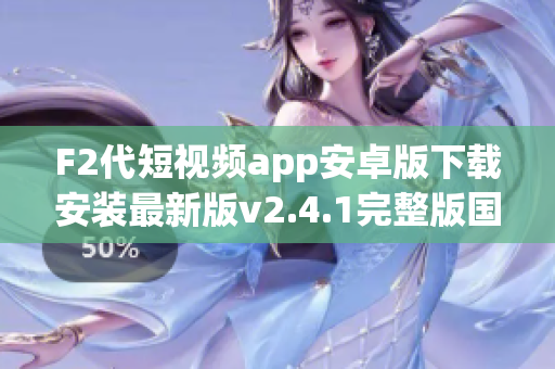 F2代短視頻app安卓版下載安裝最新版v2.4.1完整版國(guó)內(nèi)外觀看教程簡(jiǎn)介具體操作步驟分享