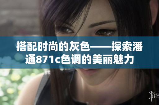 搭配時尚的灰色——探索潘通871c色調(diào)的美麗魅力