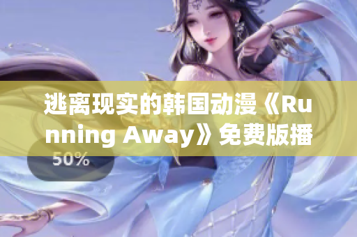 逃離現實的韓國動漫《Running Away》免費版播出中- 用冒險解套!