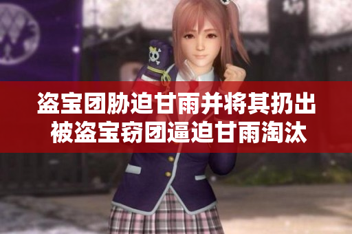 盜寶團脅迫甘雨并將其扔出 被盜寶竊團逼迫甘雨淘汰