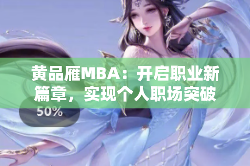 黃品雁MBA：開啟職業(yè)新篇章，實現(xiàn)個人職場突破