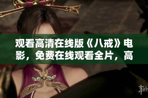 觀看高清在線版《八戒》電影，免費在線觀看全片，高清完整版免費觀看。
