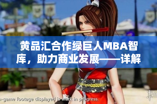 黃品匯合作綠巨人MBA智庫，助力商業(yè)發(fā)展——詳解合作背后的深度戰(zhàn)略與商機(jī)