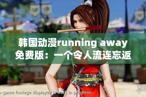 韓國動漫running away免費版：一個令人流連忘返的全新故事