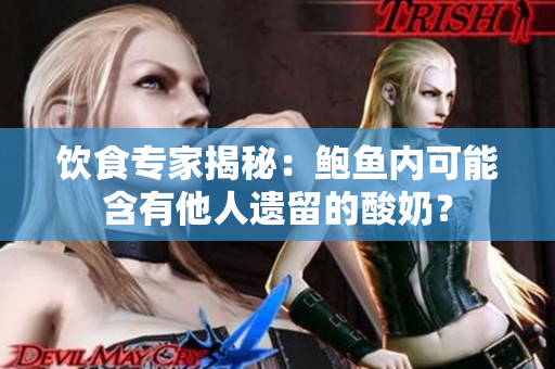 飲食專家揭秘：鮑魚內(nèi)可能含有他人遺留的酸奶？
