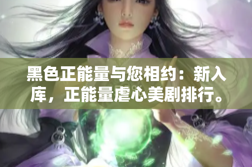 黑色正能量與您相約：新入庫，正能量虐心美劇排行。