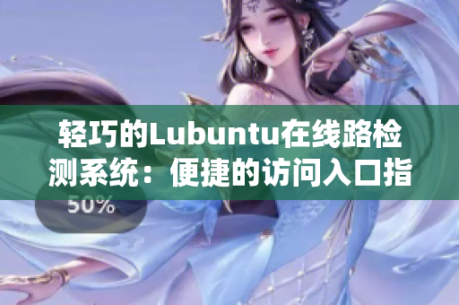 輕巧的Lubuntu在線路檢測(cè)系統(tǒng)：便捷的訪問(wèn)入口指南