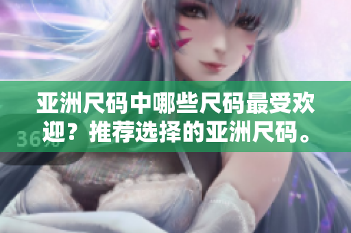 亞洲尺碼中哪些尺碼最受歡迎？推薦選擇的亞洲尺碼。