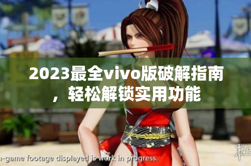 2023最全vivo版破解指南，輕松解鎖實(shí)用功能