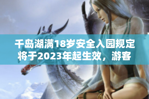 千島湖滿18歲安全入園規(guī)定將于2023年起生效，游客需知。