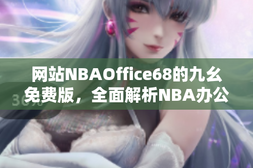 網(wǎng)站NBAOffice68的九幺免費版，全面解析NBA辦公利器