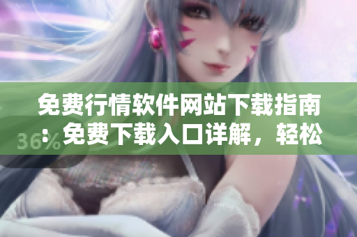 免費行情軟件網(wǎng)站下載指南：免費下載入口詳解，輕松獲取專業(yè)行情軟件