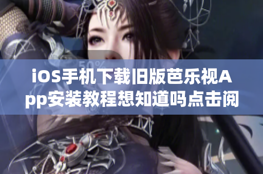 iOS手機(jī)下載舊版芭樂視App安裝教程想知道嗎點(diǎn)擊閱讀獲取安裝秘籍