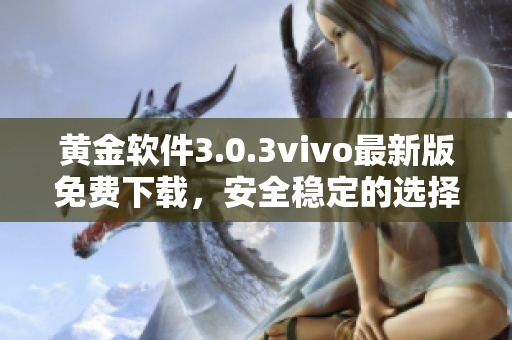 黃金軟件3.0.3vivo最新版免費(fèi)下載，安全穩(wěn)定的選擇