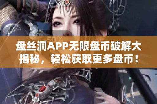 盤(pán)絲洞APP無(wú)限盤(pán)幣破解大揭秘，輕松獲取更多盤(pán)幣！