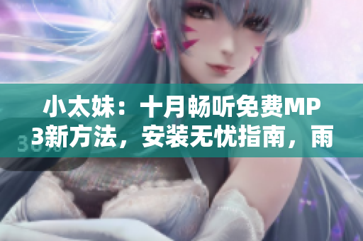 小太妹：十月暢聽免費(fèi)MP3新方法，安裝無憂指南，雨季音樂盛宴？