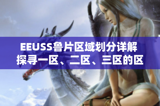 EEUSS魯片區(qū)域劃分詳解 探尋一區(qū)、二區(qū)、三區(qū)的區(qū)別及影響