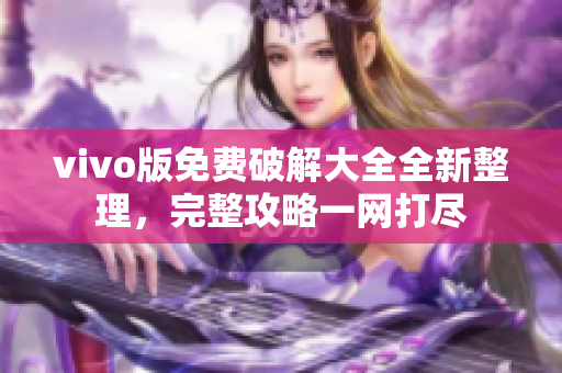 vivo版免費破解大全全新整理，完整攻略一網(wǎng)打盡